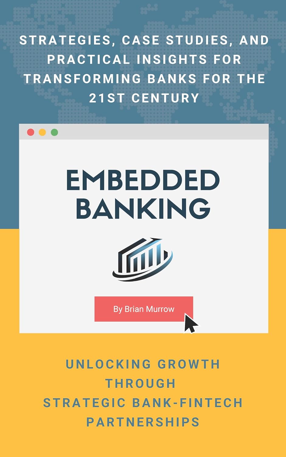 Embedded Banking: Unlocking Growth through Strategic Bank-Fintech Partnerships, by Brian D. Murrow